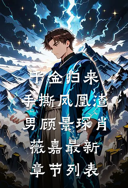 千金归来，手撕凤凰渣男顾景琛肖薇嘉最新章节列表