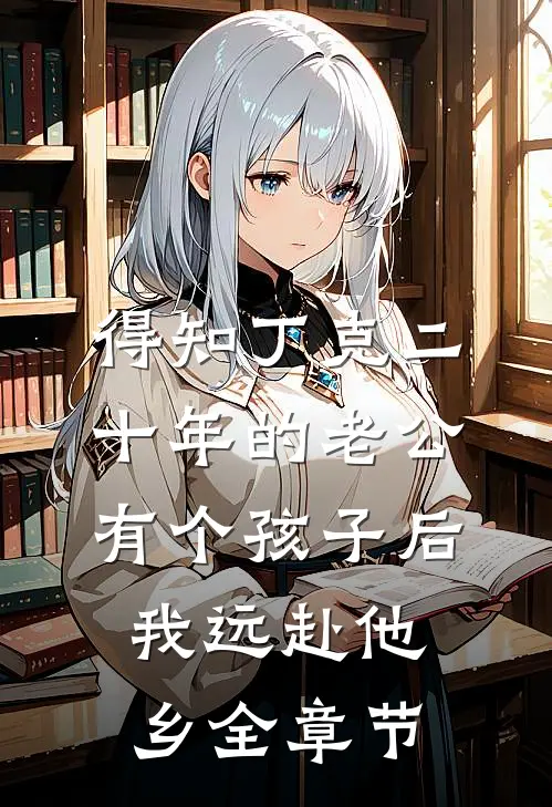 得知丁克二十年的老公有个孩子后，我远赴他乡全章节