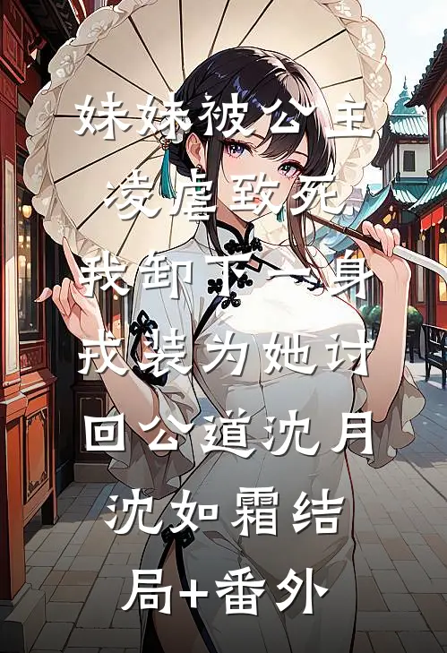 妹妹被公主凌虐致死，我卸下一身戎装为她讨回公道沈月沈如霜结局+番外