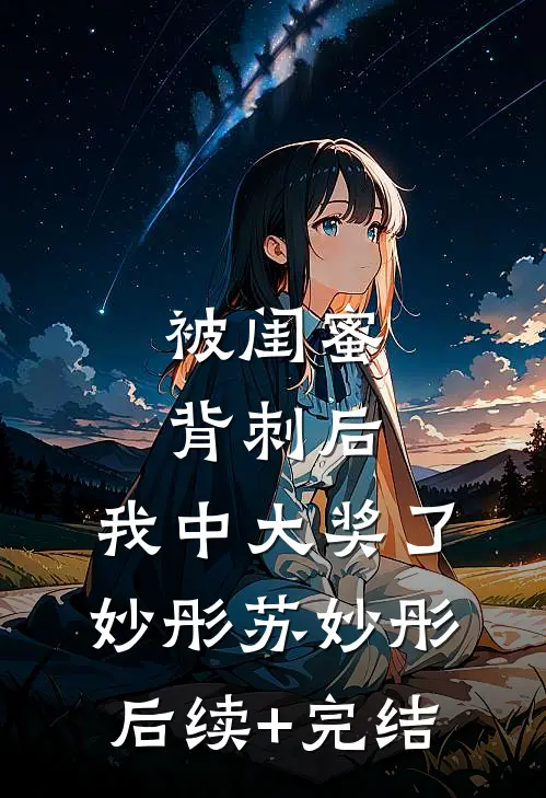 被闺蜜背刺后，我中大奖了妙彤苏妙彤后续+完结