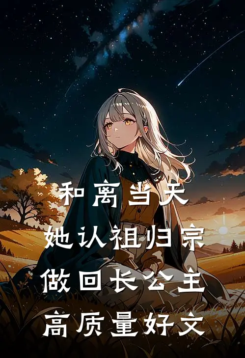 和离当天，她认祖归宗做回长公主高质量好文
