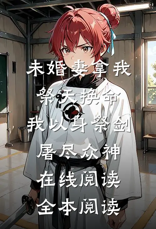 未婚妻拿我祭天换命，我以身祭剑，屠尽众神在线阅读全本阅读