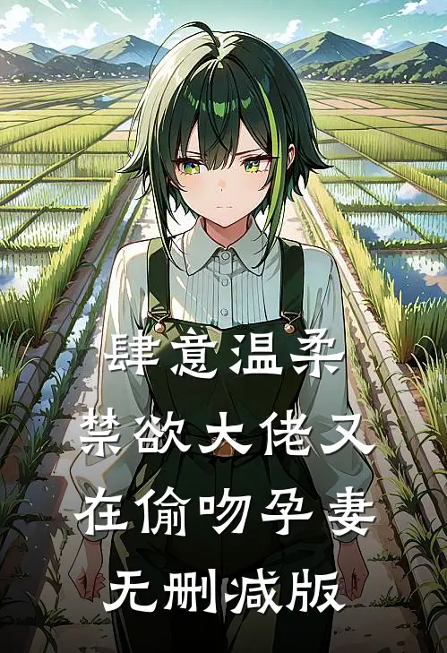 肆意温柔，禁欲大佬又在偷吻孕妻无删减版