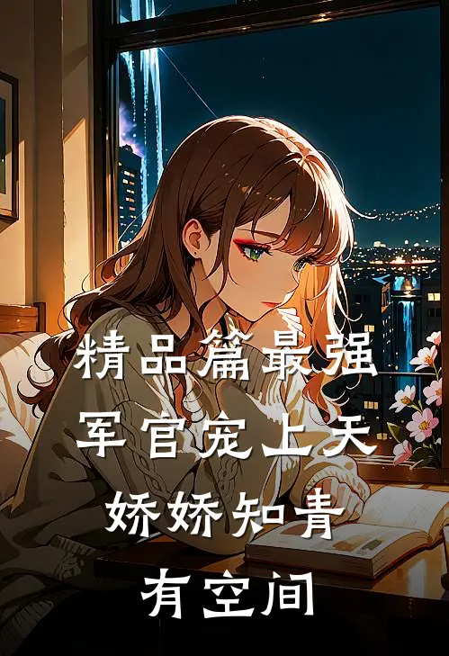 精品篇最强军官宠上天，娇娇知青有空间