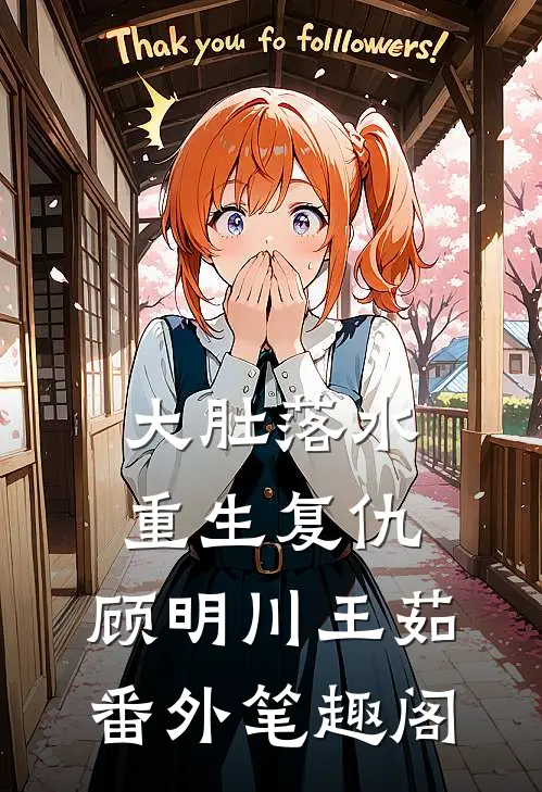 大肚落水，重生复仇：顾明川王茹番外笔趣阁