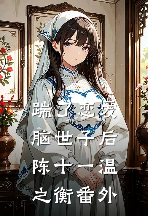 踹了恋爱脑世子后陈十一温之衡 番外