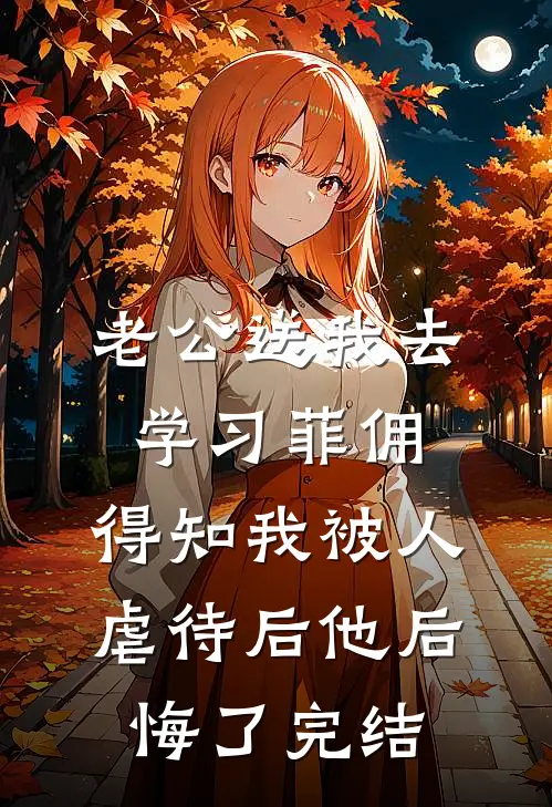 老公送我去学习菲佣，得知我被人虐待后他后悔了完结