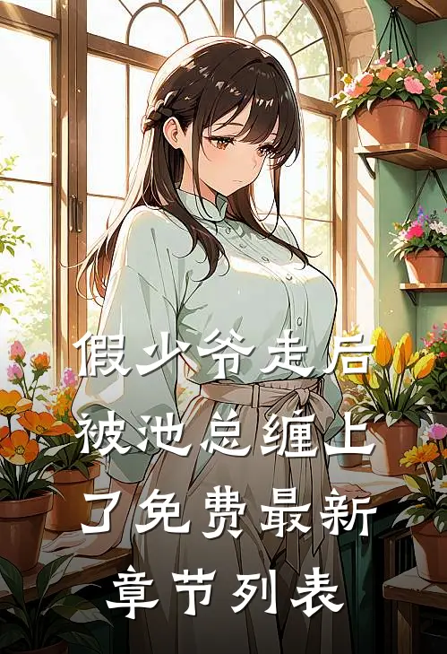 假少爷走后，被池总缠上了免费最新章节列表