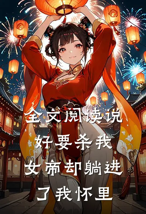 全文阅读说好要杀我，女帝却躺进了我怀里