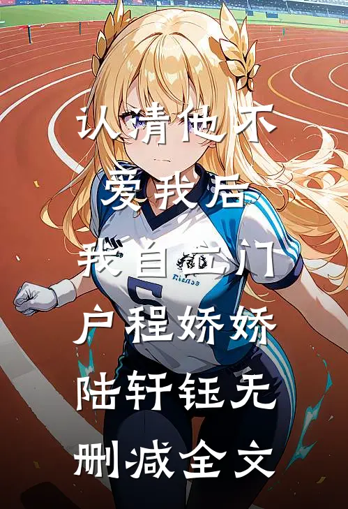 认清他不爱我后，我自立门户程娇娇陆轩钰无删减全文