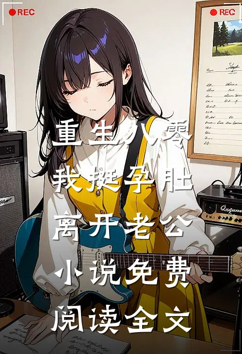 重生八零，我挺孕肚离开老公小说免费阅读全文