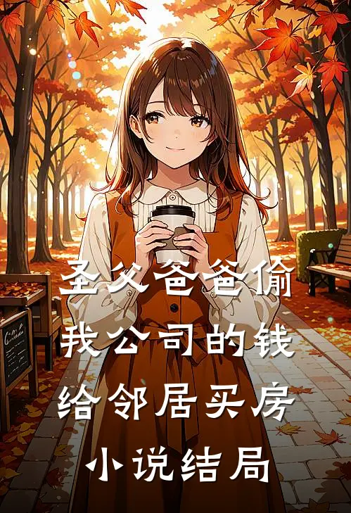圣父爸爸偷我公司的钱给邻居买房小说结局