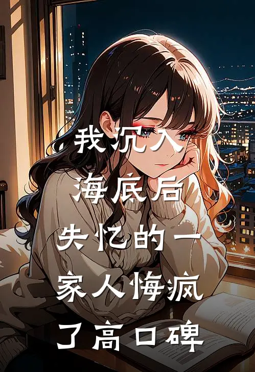 我沉入海底后，失忆的一家人悔疯了高口碑