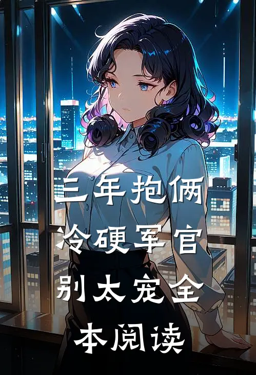 三年抱俩，冷硬军官别太宠全本阅读