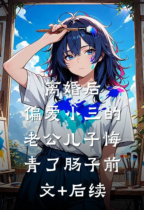 离婚后，偏爱小三的老公儿子悔青了肠子前文+后续