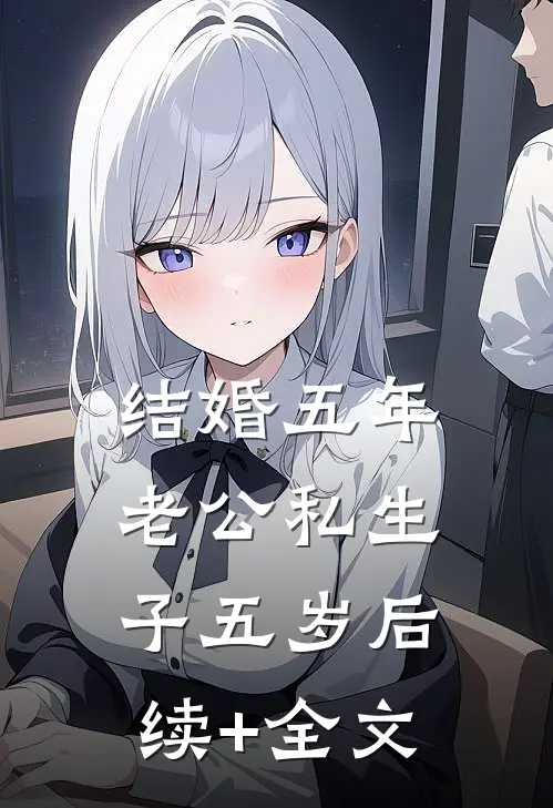 结婚五年，老公私生子五岁后续+全文
