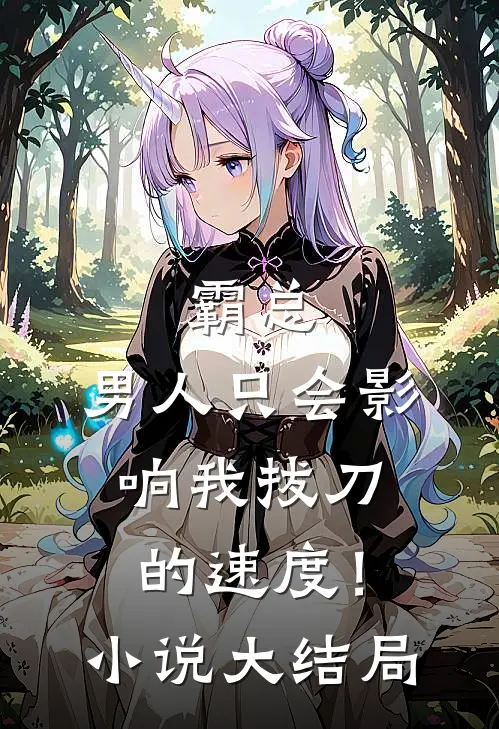 霸总，男人只会影响我拔刀的速度！小说大结局