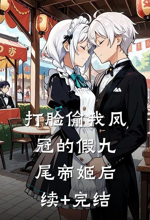 打脸偷我凤冠的假九尾帝姬后续+完结