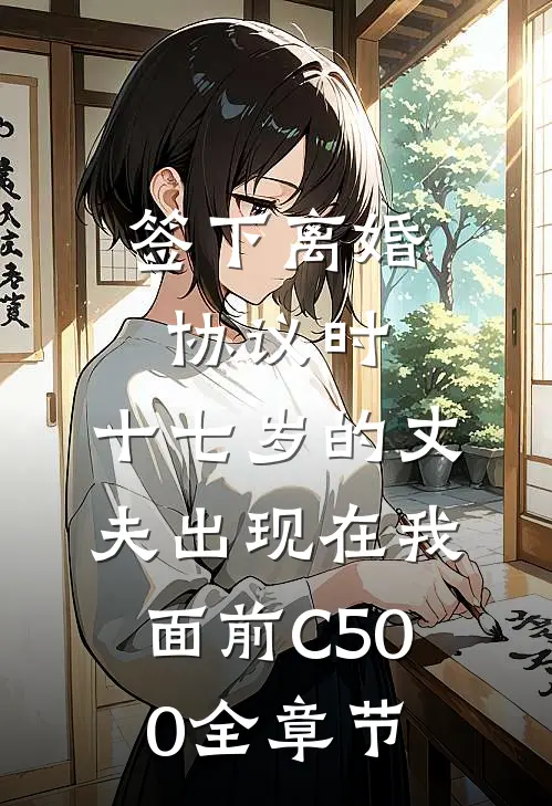 签下离婚协议时，十七岁的丈夫出现在我面前C500全章节