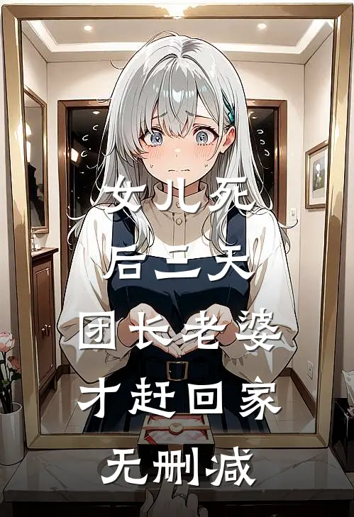 女儿死后三天，团长老婆才赶回家无删减