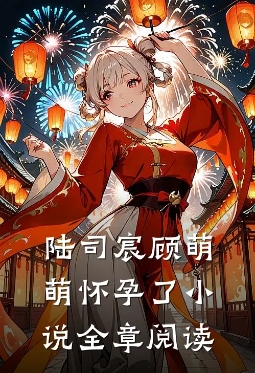 陆司宸顾萌萌怀孕了小说全章阅读
