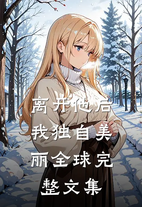 离开他后，我独自美丽全球完整文集