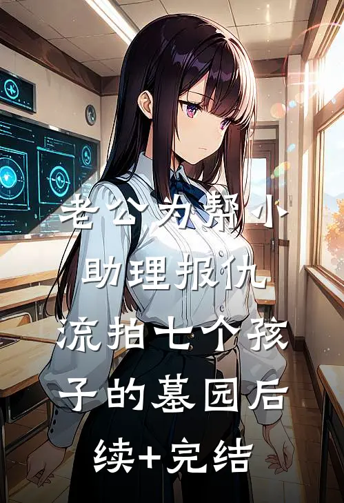 老公为帮小助理报仇，流拍七个孩子的墓园后续+完结