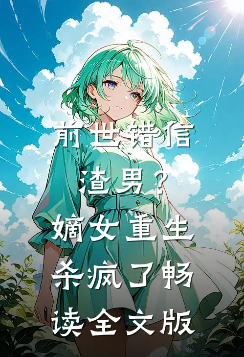 前世错信渣男？嫡女重生杀疯了畅读全文版