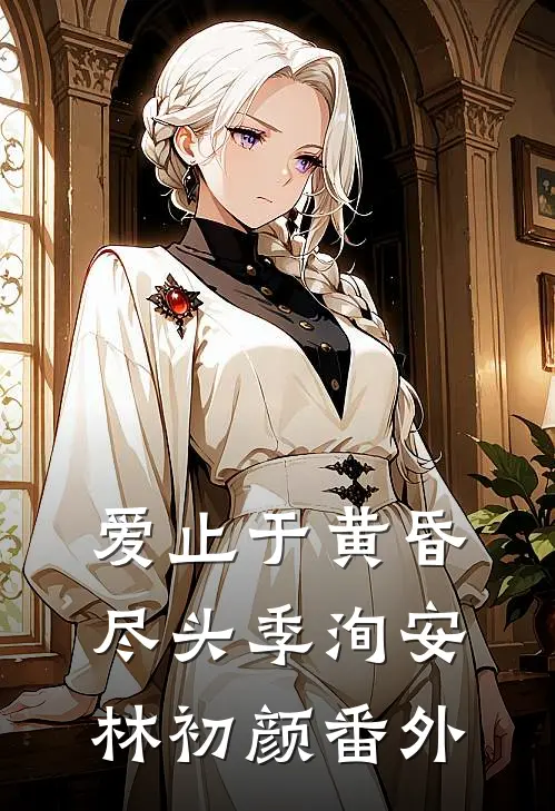 爱止于黄昏尽头季洵安林初颜番外