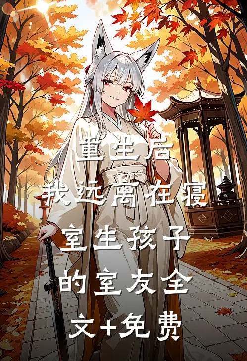 重生后，我远离在寝室生孩子的室友全文+免费