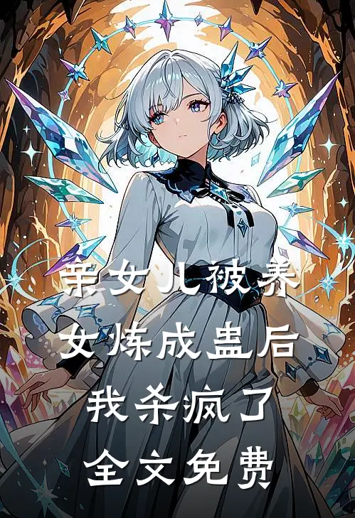 亲女儿被养女炼成蛊后，我杀疯了全文免费