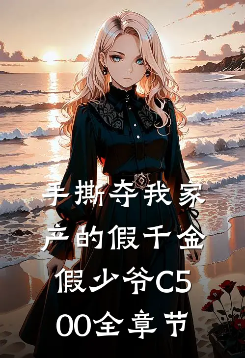 手撕夺我家产的假千金假少爷C500全章节