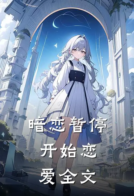 暗恋暂停，开始恋爱全文