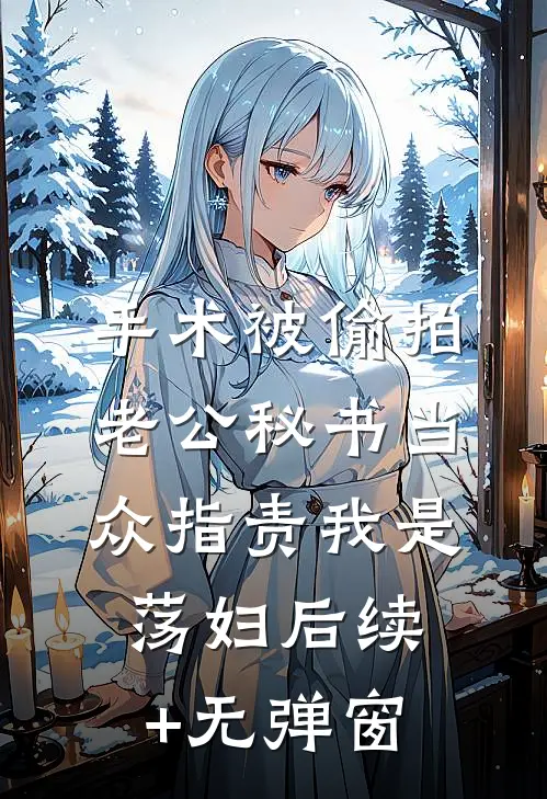 手术被偷拍，老公秘书当众指责我是荡妇后续+无弹窗