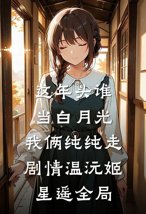 这年头谁当白月光，我俩纯纯走剧情温沅姬星遥全局