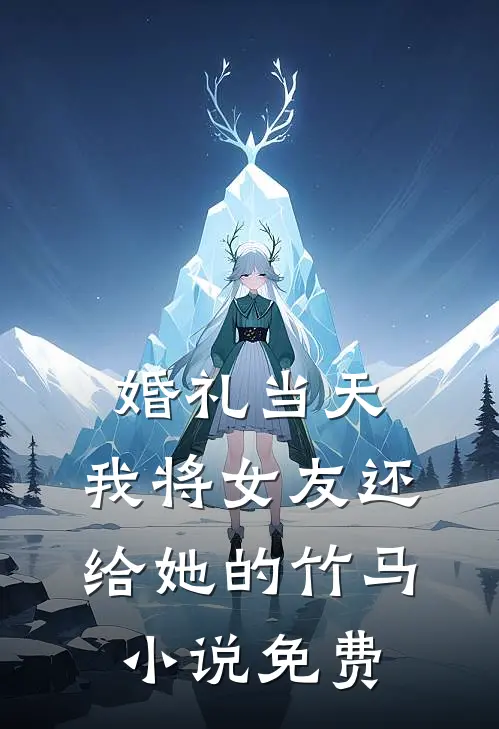 婚礼当天，我将女友还给她的竹马小说免费
