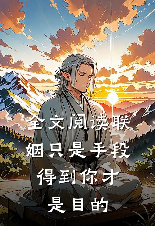 全文阅读联姻只是手段，得到你才是目的