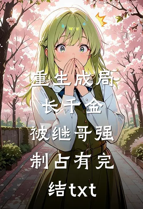 重生成局长千金，被继哥强制占有完结txt
