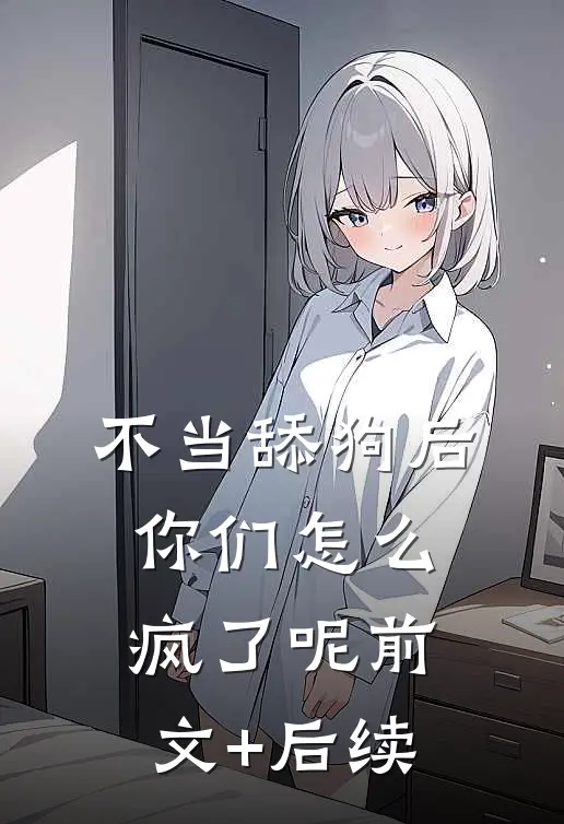 不当舔狗后，你们怎么疯了呢前文+后续