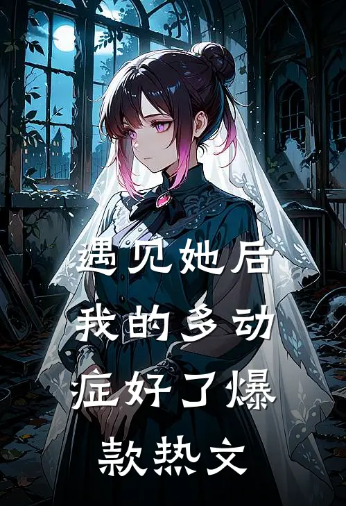 遇见她后，我的多动症好了爆款热文