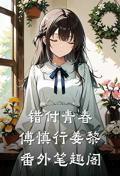 错付青春：傅慎行姜黎番外笔趣阁