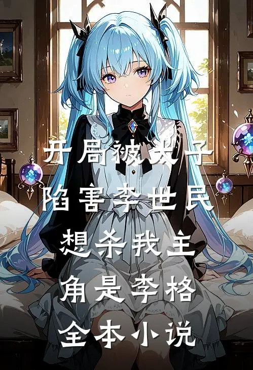 开局被太子陷害李世民想杀我主角是李格全本小说