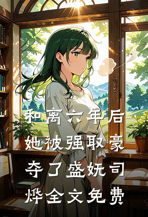 和离六年后，她被强取豪夺了盛妩司烨全文免费
