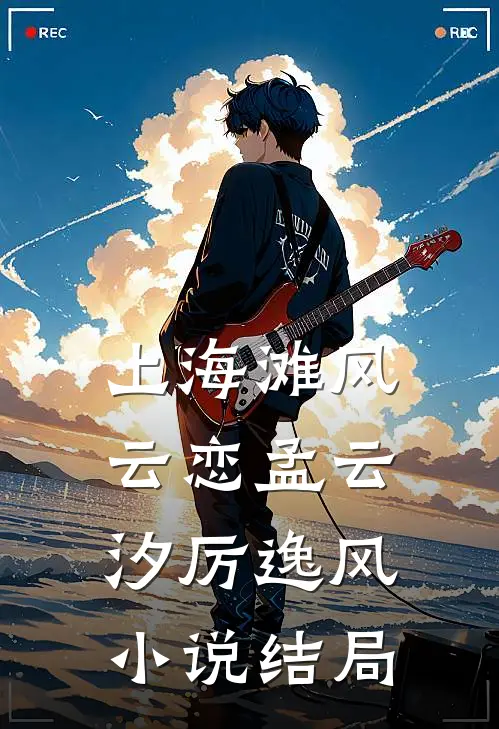 上海滩风云恋孟云汐厉逸风小说结局