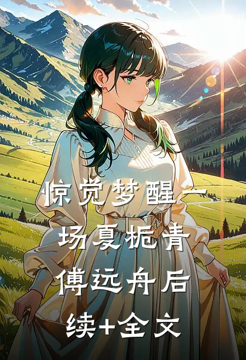 惊觉梦醒一场夏栀青傅远舟后续+全文