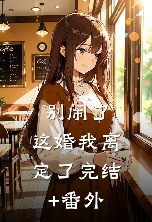 别闹了，这婚我离定了完结+番外