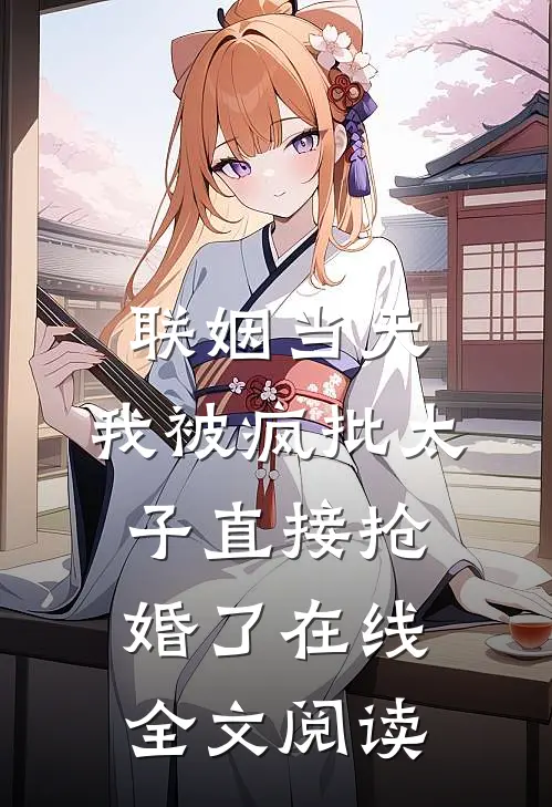 联姻当天，我被疯批太子直接抢婚了在线全文阅读