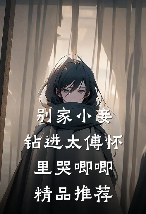 别家小妾，钻进太傅怀里哭唧唧精品推荐