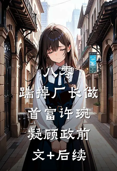 八零：踹掉厂长做首富许琬凝顾政前文+后续