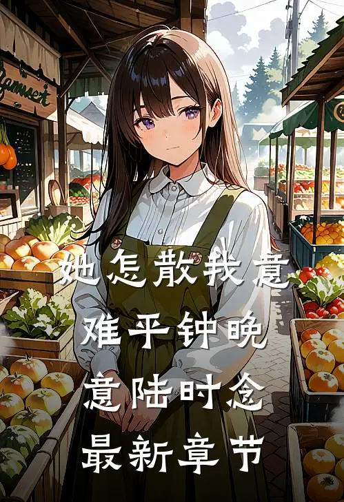 她怎散我意难平钟晚意陆时念最新章节